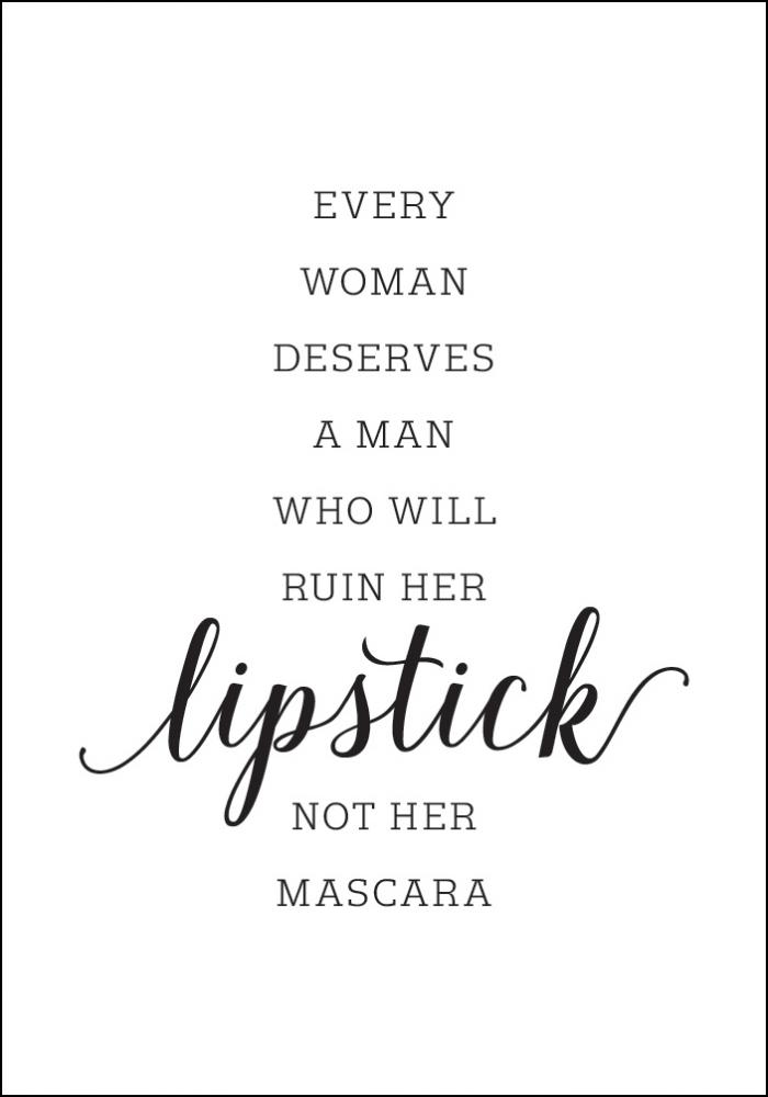 Every woman deserves a man who will ruin her lipstick not her mascara Pster